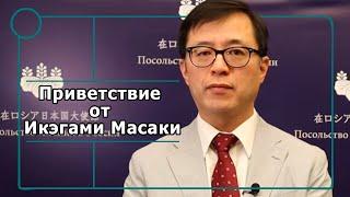 Приветствие от Икэгами Масаки (Министр, заведующий Информационным отделом посольства Японии в РФ)