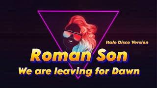 Roman Son - We are leaving for Dawn ( Italo Disco Version ) -  2024