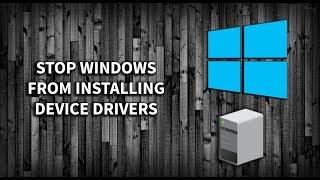 How to Stop Windows from Installing DEVICE DRIVERS