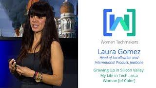 Women Techmakers Summit: Mountain View - My Life in Tech as a Woman [of Color] featuring Laura Gomez