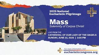 2025 National Eucharistic Pilgrimage Closing Mass in Los Angeles - Solemnity of Corpus Christi