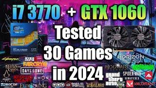 i7 3770 + GTX 1060 Tested 30 Games in 2024