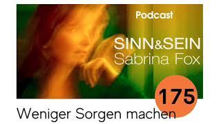 Weniger Sorgen machen - Sinn&Sein mit Sabrina Fox Nr. 175 - Podcast