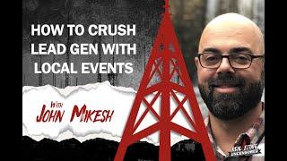 How to Crush Lead Gen with Local Events w/John Mikesh