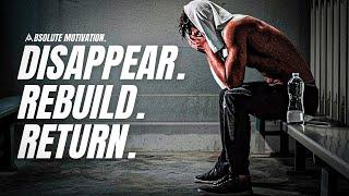 DISAPPEAR. REBUILD YOURSELF. RETURN STRONGER. - Best Motivational Video Speeches Compilation