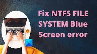 Fix NTFS FILE SYSTEM Blue Screen error on Windows