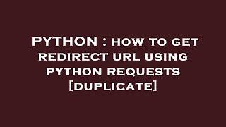 PYTHON : how to get redirect url using python requests