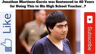 Jonathan Martinez-Garcia was Sentenced to 40 Years for Doing This to His High School Teacher...?