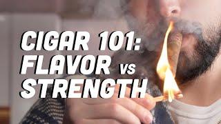 Cigar 101: Flavor vs Strength