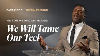 We Will Tame Our Tech | Part 2 of 5 | Dwain Esmond