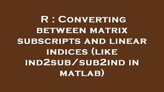 R : Converting between matrix subscripts and linear indices (like ind2sub/sub2ind in matlab)