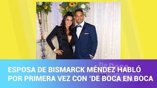 Esposa de Bismarck Méndez habló por primera vez con ‘De Boca en Boca’