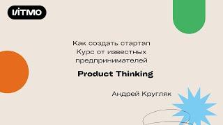 Лекция 5 - Product Thinking (Андрей Кругляк)