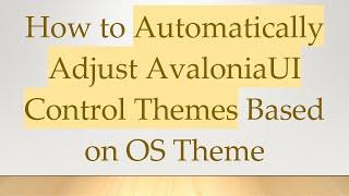 How to Automatically Adjust AvaloniaUI Control Themes Based on OS Theme