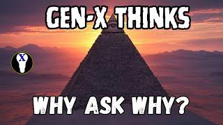 Gen-X Thinks: Why Ask Why?