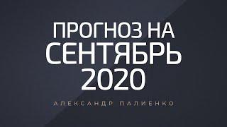 Прогноз на сентябрь 2020 года. Александр Палиенко.