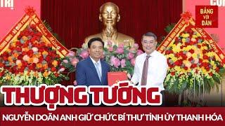 Thượng tướng Nguyễn Doãn Anh giữ chức Bí thư Tỉnh ủy Thanh Hóa | Tin tức CHÍNH TRỊ - XÃ HỘI