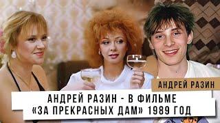 Андрей Разин - В фильме «За прекрасных дам» 1989 год.