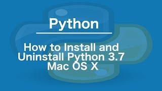 How to Install and Uninstall Python 3.7 Mac OS X