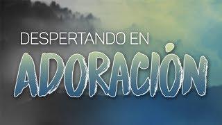 DESPERTANDO en ADORACION | Musica Cristiana