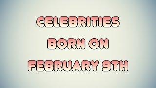 Celebrities born on February 9th