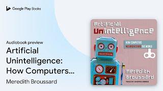 Artificial Unintelligence: How Computers… by Meredith Broussard · Audiobook preview