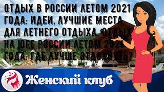 Отдых в России летом 2021 года: идеи, лучшие места для летнего отдыха. Отдых на юге России летом 2.