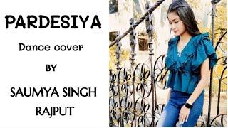 PARDESIYA | DANCE COVER |  SAUMYA SINGH RAJPUT