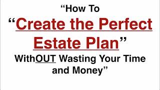 How to Create the Perfect Estate Plan Without Wasting Your Time and Money