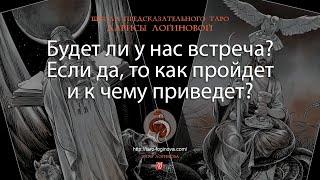 Будет ли у нас встреча? Если да, то как пройдет и к чему приведет?