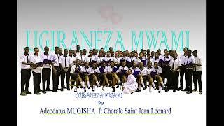 UGIRA NEZA MWAMI BY SAINT JEAN LEONARD CHOIR Composed by MUGISHA Adeodatus (Official audio)