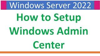 Setup Windows Admin Center on Windows Server 2022