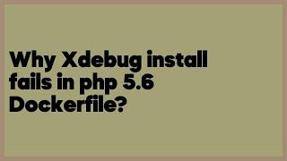 Why Xdebug install fails in php 5.6 Dockerfile?  (1 answer)