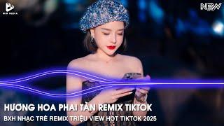 HƯƠNG HOA PHAI TÀN REMIX - BXH TOP 30 NONSTOP REMIX TIKTOK 2025 - NHẠC TRẺ REMIX TRIỆU VIEW 2025