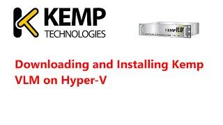 Downloading and Installing Kemp VLM on Hyper-V - Preview