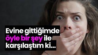 Evine gittiğimde öyle bir şey ile karşılaştım ki...