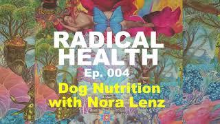 Dog Nutrition with Nora Lenz | RADICAL HEALTH ep. 004