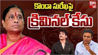 Criminal Case On Minister Konda Surekha : కొండా సురేఖ పై క్రిమినల్ కేసు | KTR | Nagarjuna | BIGTV