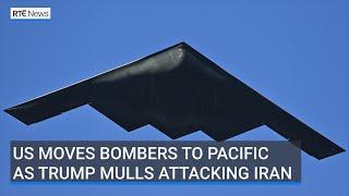 US moves bombers to Pacific as Trump mulls attacking Iran