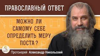 МОЖНО ЛИ САМОМУ СЕБЕ ОПРЕДЕЛИТЬ МЕРУ ПОСТА ?  Протоиерей Александр Никольский