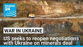 US seeks to reopen negotiations with Ukraine on minerals deal • FRANCE 24 English