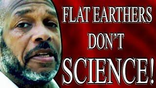 Flat Earther Can't Science, So Earth Is Flat, I Guess