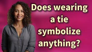Does wearing a tie symbolize anything?
