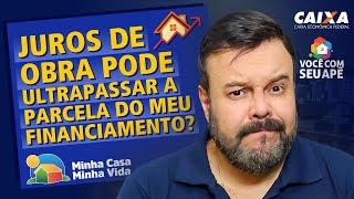 JUROS DE OBRA Pode Ultrapassar a Parcela do Meu Financiamento? Programa Minha Casa Minha Vida.