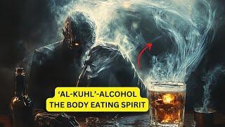 Alcohol (Al-kuhl) The Body Eating Spirit