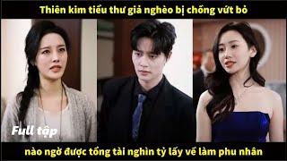 Thiên kim tiểu thư giả nghèo bị chồng vứt bỏ, nào ngờ được tổng tài nghìn tỷ lấy về làm phu nhân