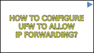 Ubuntu: How to configure UFW to allow IP Forwarding? (3 Solutions!!)