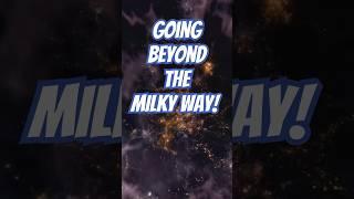 BEYOND THE MILKY WAY: JOURNEY INTO THE UNKNOWN! 