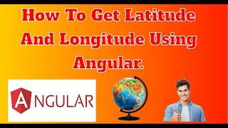 How to get current Location in Angular | How to get Latitude and Longitude using Angular | Latitude