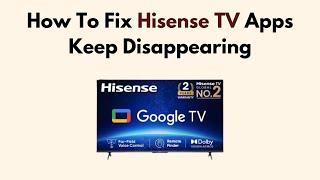 How To Fix Hisense TV Apps Keep Disappearing